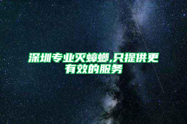 深圳專(zhuān)業(yè)滅蟑螂,只提供更有效的服務(wù)