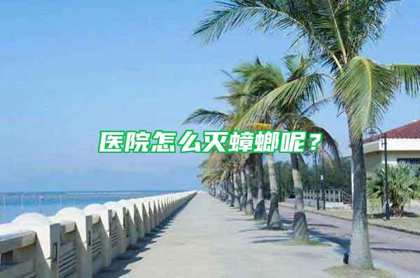 醫(yī)院怎么滅蟑螂呢？