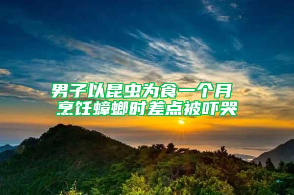 男子以昆蟲為食一個月 烹飪蟑螂時差點被嚇哭