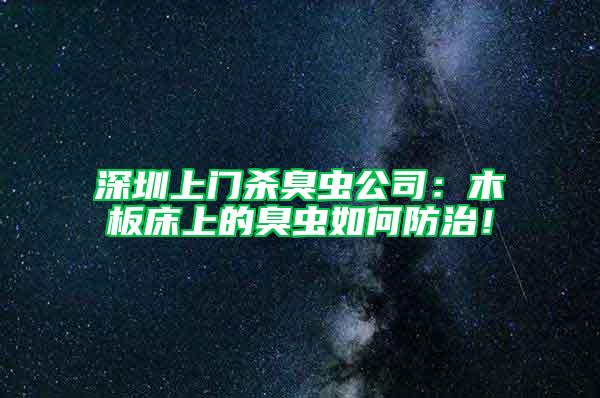深圳上門殺臭蟲公司：木板床上的臭蟲如何防治！