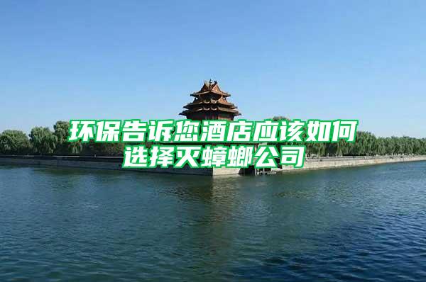 環(huán)保告訴您酒店應(yīng)該如何選擇滅蟑螂公司