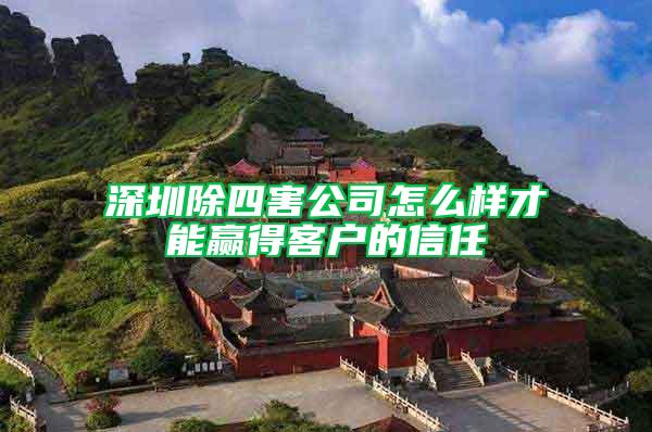 深圳除四害公司怎么樣才能贏得客戶的信任