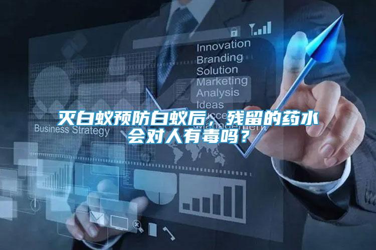 滅白蟻預(yù)防白蟻后，殘留的藥水會對人有毒嗎？