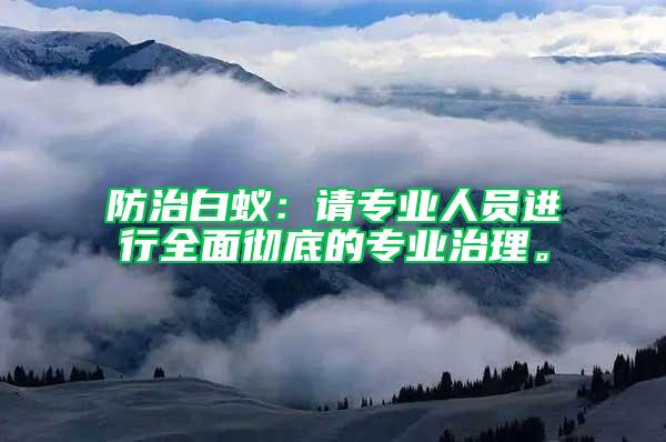 防治白蟻：請專業(yè)人員進(jìn)行全面徹底的專業(yè)治理。