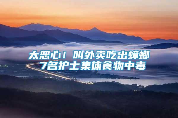 太惡心！叫外賣吃出蟑螂 7名護(hù)士集體食物中毒