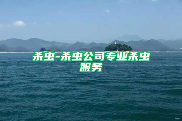 殺蟲-殺蟲公司專業(yè)殺蟲服務