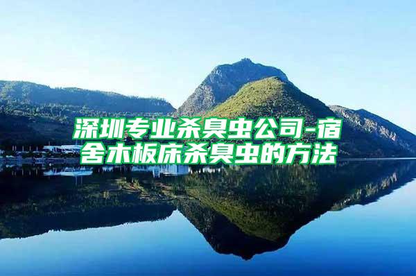 深圳專業(yè)殺臭蟲(chóng)公司-宿舍木板床殺臭蟲(chóng)的方法