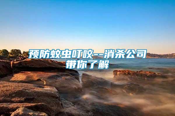 預(yù)防蚊蟲叮咬--消殺公司帶你了解