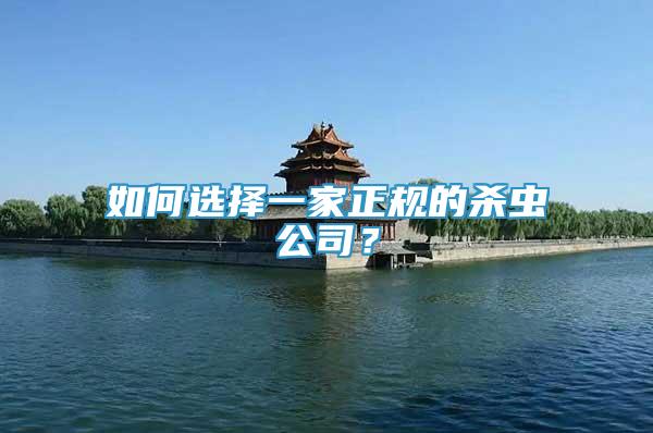 如何選擇一家正規(guī)的殺蟲(chóng)公司？