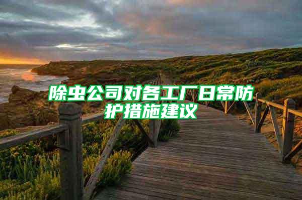 除蟲公司對(duì)各工廠日常防護(hù)措施建議