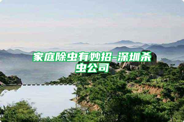 家庭除蟲有妙招-深圳殺蟲公司