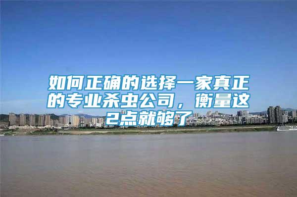如何正確的選擇一家真正的專業(yè)殺蟲公司，衡量這2點就夠了
