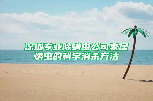 深圳專業(yè)除螨蟲公司家居螨蟲的科學(xué)消殺方法