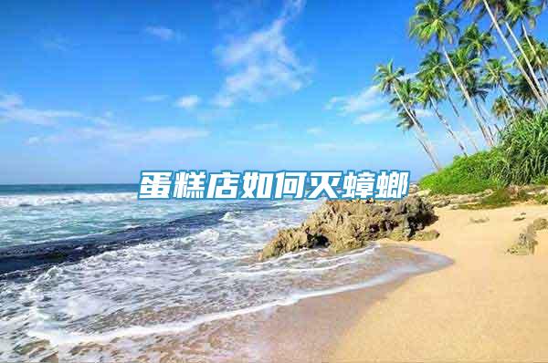 蛋糕店如何滅蟑螂