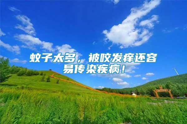 蚊子太多，被咬發(fā)癢還容易傳染疾病！