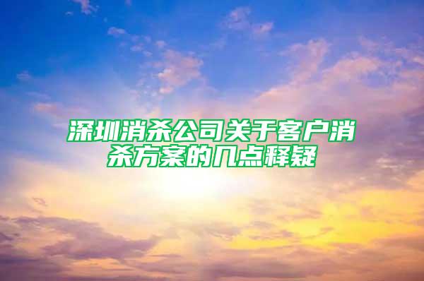 深圳消殺公司關(guān)于客戶消殺方案的幾點(diǎn)釋疑