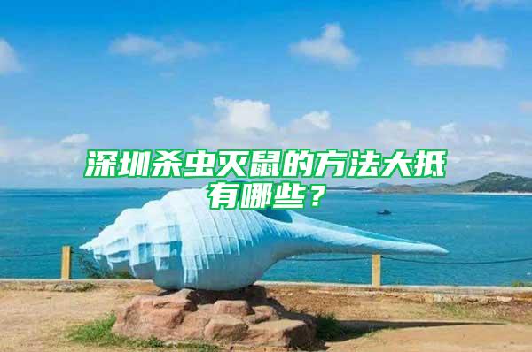 深圳殺蟲滅鼠的方法大抵有哪些？