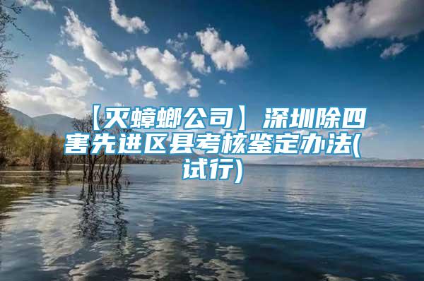 【滅蟑螂公司】深圳除四害先進(jìn)區(qū)縣考核鑒定辦法(試行)