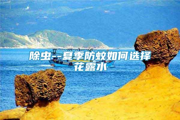 除蟲--夏季防蚊如何選擇花露水