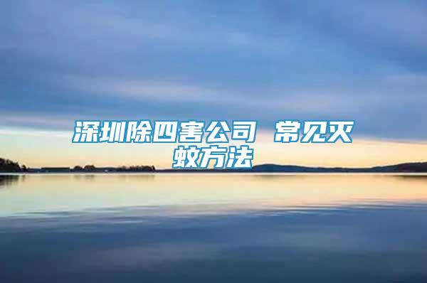 深圳除四害公司 常見滅蚊方法