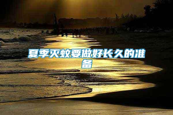 夏季滅蚊要做好長久的準(zhǔn)備