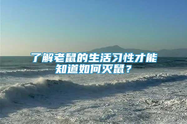 了解老鼠的生活習(xí)性才能知道如何滅鼠？