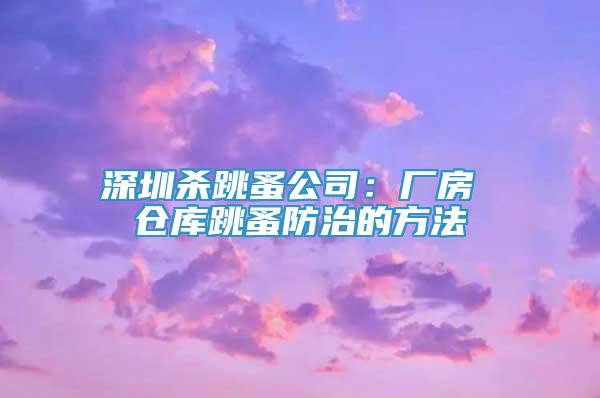 深圳殺跳蚤公司：廠房 倉庫跳蚤防治的方法