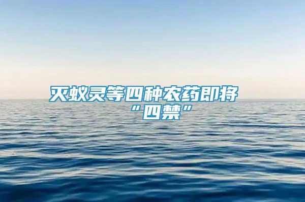 滅蟻靈等四種農(nóng)藥即將“四禁”