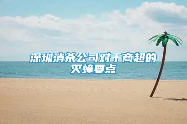 深圳消殺公司對于商超的滅蟑要點(diǎn)