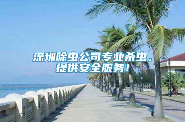 深圳除蟲公司專業(yè)殺蟲，提供安全服務(wù)！