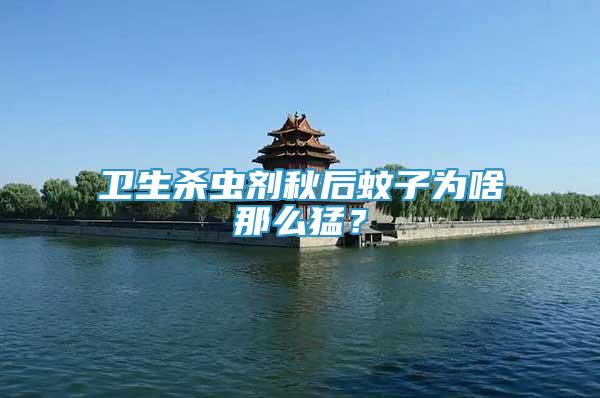 衛(wèi)生殺蟲劑秋后蚊子為啥那么猛？