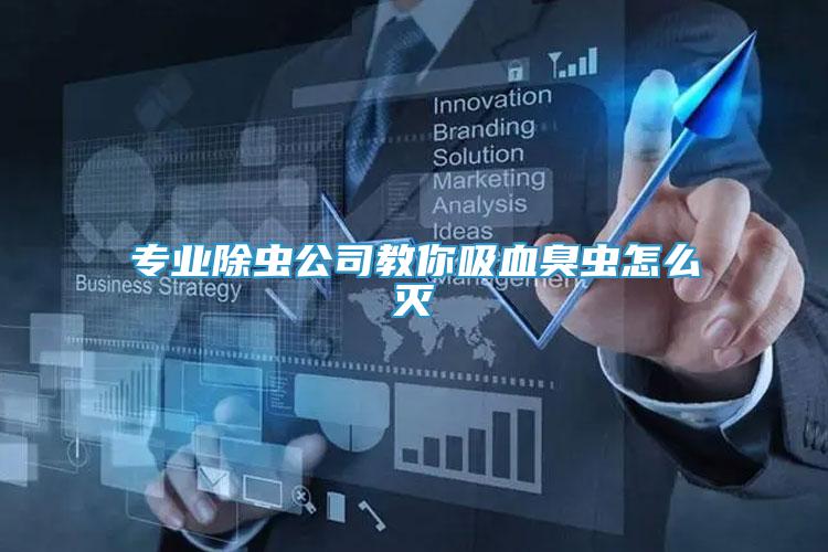 專(zhuān)業(yè)除蟲(chóng)公司教你吸血臭蟲(chóng)怎么滅