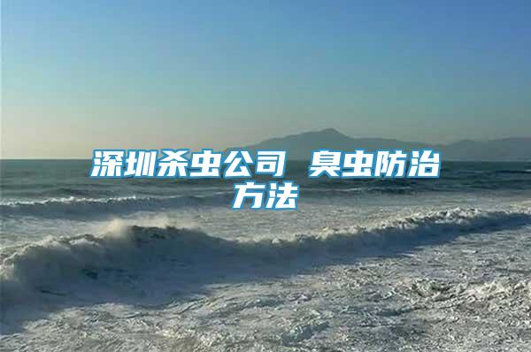 深圳殺蟲公司 臭蟲防治方法
