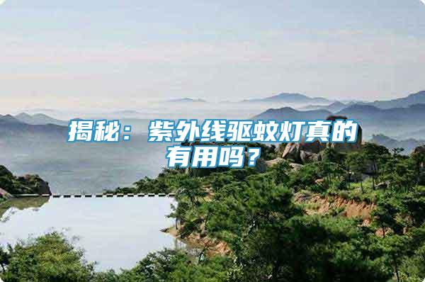 揭秘：紫外線驅(qū)蚊燈真的有用嗎？