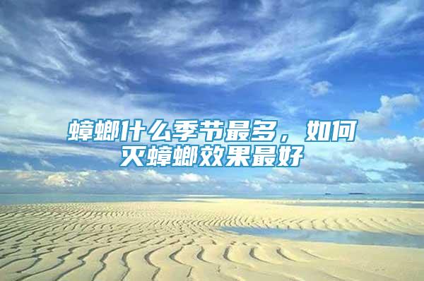 蟑螂什么季節(jié)最多，如何滅蟑螂效果最好