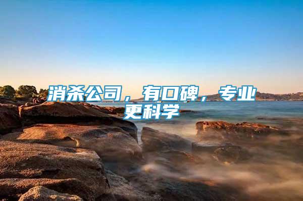 消殺公司，有口碑，專業(yè)更科學(xué)