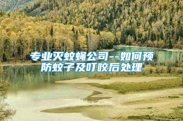 專業(yè)滅蚊蠅公司--如何預(yù)防蚊子及叮咬后處理