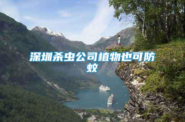深圳殺蟲公司植物也可防蚊