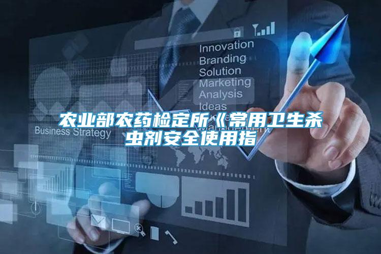 農(nóng)業(yè)部農(nóng)藥檢定所《常用衛(wèi)生殺蟲劑安全使用指