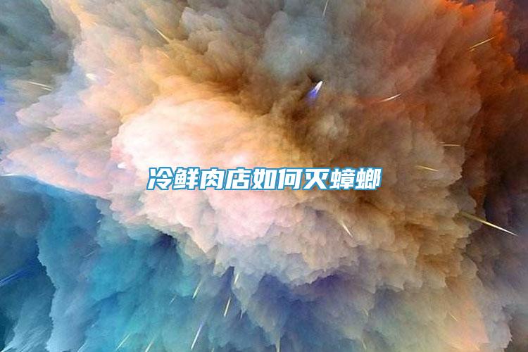 冷鮮肉店如何滅蟑螂