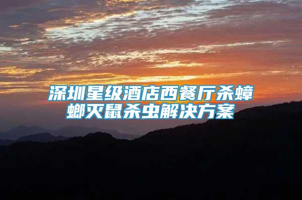 深圳星級(jí)酒店西餐廳殺蟑螂滅鼠殺蟲解決方案
