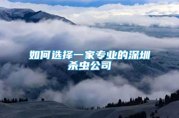 如何選擇一家專(zhuān)業(yè)的深圳殺蟲(chóng)公司