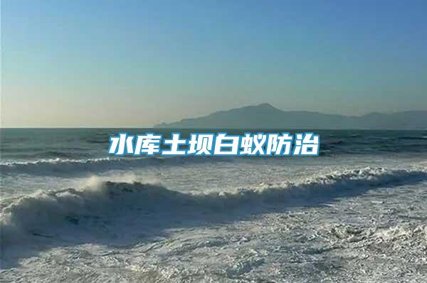 水庫土壩白蟻防治