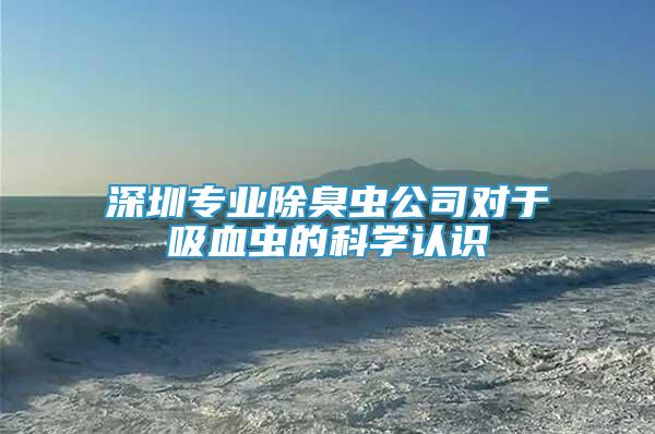 深圳專業(yè)除臭蟲(chóng)公司對(duì)于吸血蟲(chóng)的科學(xué)認(rèn)識(shí)