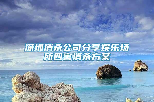 深圳消殺公司分享娛樂場(chǎng)所四害消殺方案