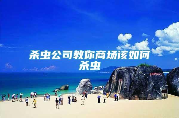 殺蟲(chóng)公司教你商場(chǎng)該如何殺蟲(chóng)