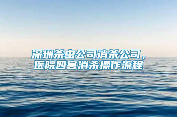 深圳殺蟲公司消殺公司，醫(yī)院四害消殺操作流程