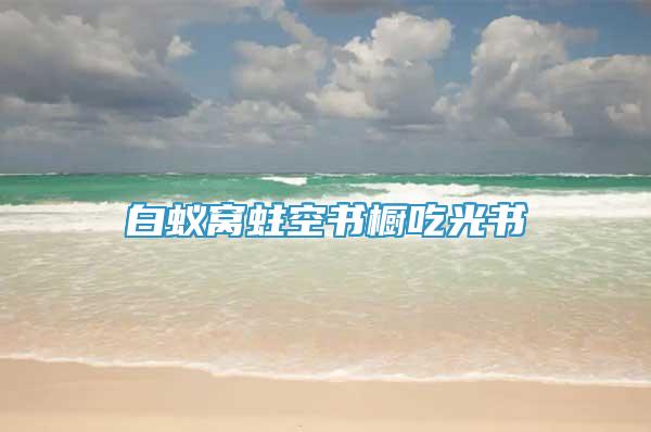 白蟻窩蛀空書櫥吃光書