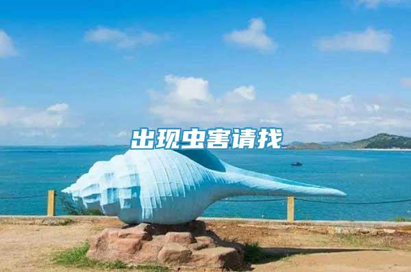 出現(xiàn)蟲害請(qǐng)找