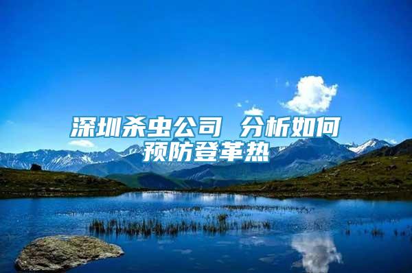 深圳殺蟲(chóng)公司 分析如何預(yù)防登革熱